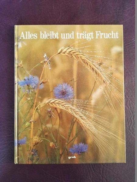 Alles bleibt und trägt Frucht