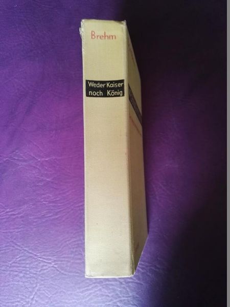 Weder Kaiser noch König von Bruno Brehm